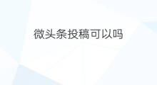 微头条投稿可以吗 微头条投稿有收益吗