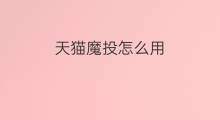 天猫魔投怎么用 天猫魔投好用吗