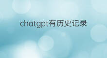 chatgpt有历史记录吗(快手有历史记录吗)