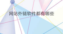 网站外链软件都有哪些 都有哪些外链平台