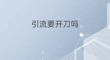 引流要开刀吗 开刀引流痛吗