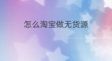 怎么淘宝做无货源 淘宝无货源如何做