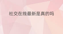 社交在线最新是真的吗 怎样下载社交在线