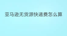 亚马逊无货源快递费怎么算 速卖通快递费怎么算最新