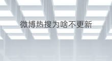 微博热搜为啥不更新 微博热搜不更新了怎么回事