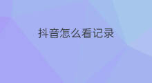抖音怎么看记录 抖音怎么看记录2019