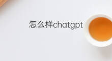 怎么样chatgpt(chatGPT怎么样)