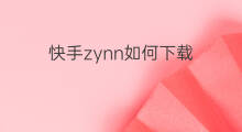 快手zynn如何下载 zynn在哪里下载