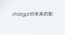 chatgpt对未来的影响 chatgpt对孩子未来的影响