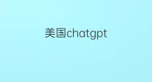 美国chatgpt 美国chatgpt龙头股