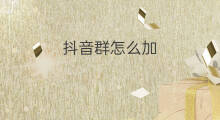 抖音群怎么加 抖音怎么加群