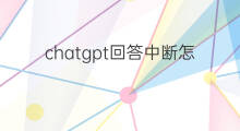 chatgpt回答中断怎么解决 chatgpt回答中断