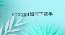 chatgpt如何下载手机版 如何下载chatgpt手机版