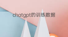 chatgpt的训练数据来自哪里(chatgpt训练数据哪里来的)