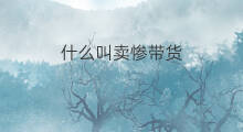 什么叫卖惨带货 直播带货什么货好