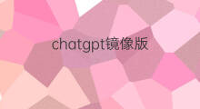 chatgpt镜像版(chatgpt中文镜像版)