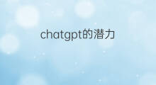 chatgpt的潜力 如何挖掘chatgpt的潜力