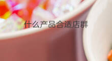 什么产品合适店群 店群产品技巧
