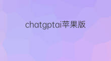 chatgptai苹果版本 chatgptai