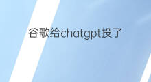 谷歌给chatgpt投了多少(谷歌给chatgpt投了多少钱)