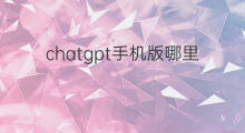 chatgpt手机版哪里下载 chatgpt手机版在哪里下载