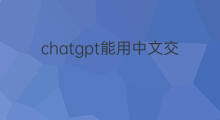 chatgpt能用中文交流吗 chatgpt中文能用吗
