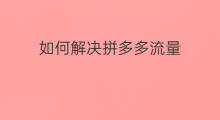 如何解决拼多多流量 独立站流量如何解决