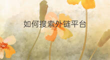 如何搜索外链平台 如何加外链平台