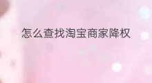 怎么查找淘宝商家降权 怎么查找被商家降权
