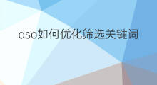 aso如何优化筛选关键词 aso怎么筛选关键词
