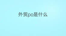 外贸po是什么 外贸po是什么意思