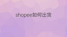 shopee如何出货 shopee怎样出货