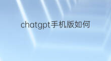 chatgpt手机版如何注册并使用 手机版chatgpt如何注册并使用