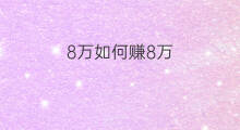 8万如何赚8万 30万多久赚8万