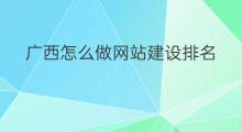 广西怎么做网站建设排名 网站建设怎么做外链