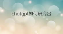 chatgpt如何研究出来的 chatgpt国内能研究出来吗