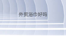外贸浴巾好吗 外贸好吗