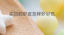买回的虾皮怎样炒好吃 虾皮怎样炒好吃