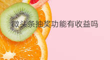 微头条抽奖功能有收益吗 微头条有抽奖功能吗