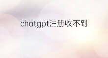 chatgpt注册收不到邮件怎么办 chatgpt注册收不到邮件