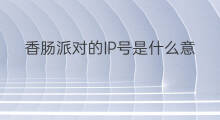 香肠派对的IP号是什么意思 香肠派对关键词是什么