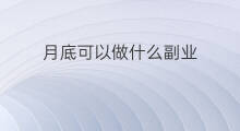 月底可以做什么副业 月底可以做什么副业赚钱