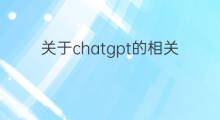 关于chatgpt的相关信息 chatgpt相关信息