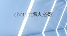 chatgpt爆火:谷歌、meta等压力大 chatgpt爆火谷歌meta压力大