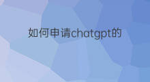 如何申请chatgpt的api(chatgpt如何下载)