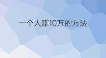 一个人赚10万的方法 一个人怎么赚10万