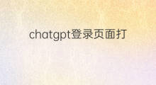 chatgpt登录页面打不开(chatgpt注册页面打不开)
