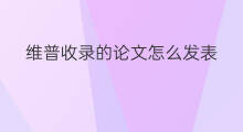 维普收录的论文怎么发表 怎样查询维普网收录的论文