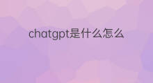 chatgpt是什么怎么使用 chatgpt使用的是什么技术
