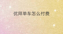 优拜单车怎么付费 摩拜单车怎么赚钱
